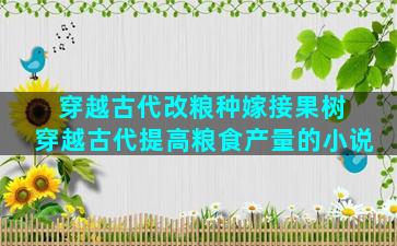 穿越古代改粮种嫁接果树 穿越古代提高粮食产量的小说